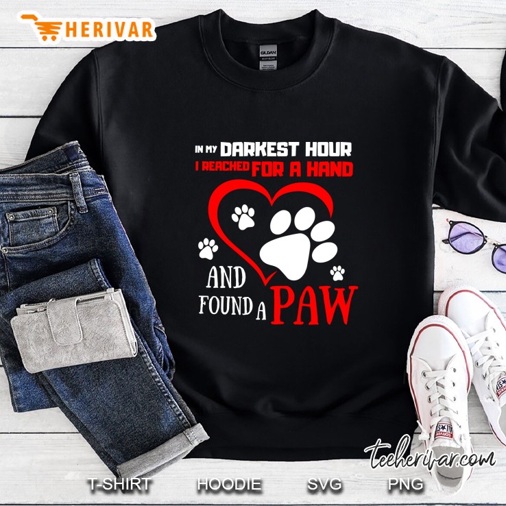 In My Darkest Hour I Reached For A Hand And Found A Paw Heart Paw Dog Version Sweatshirt