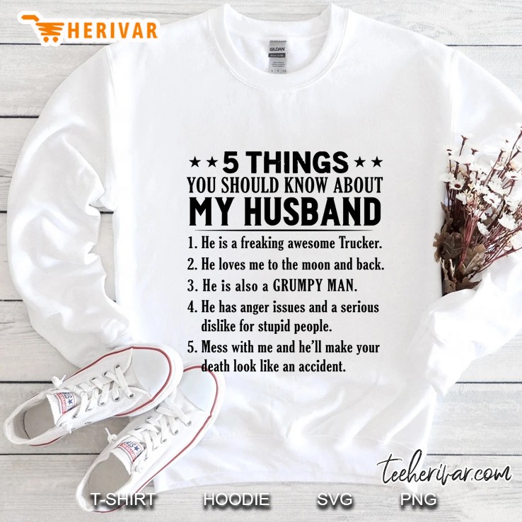 5 Things You Should Know About My Husband He Is A Freaking Awesome Trucker Sweatshirt
