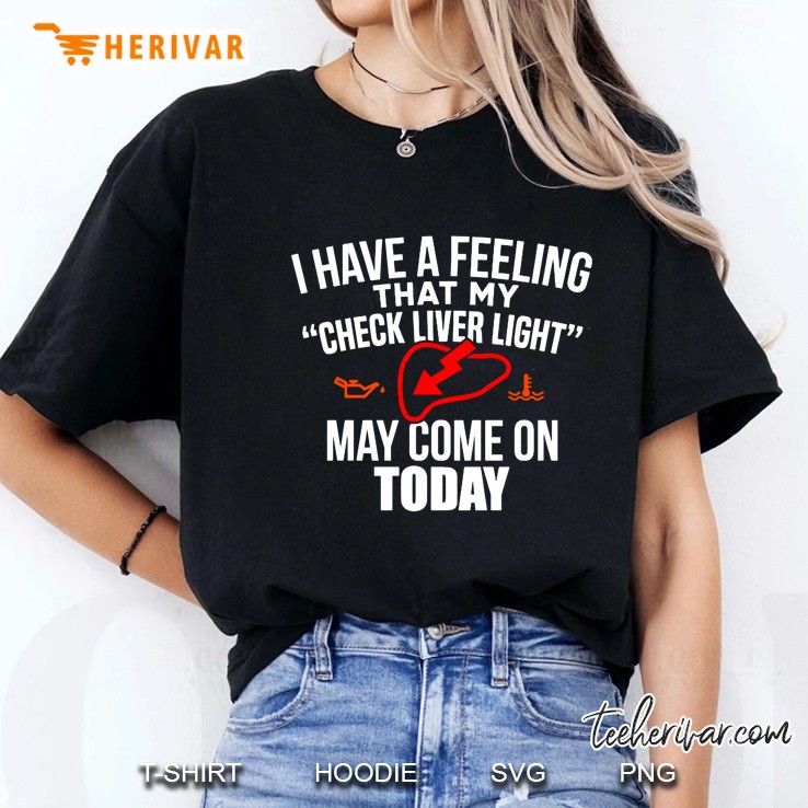 I Have A Feeling That My Check Liver Light May Come On Today Verion2 Ladies Tee