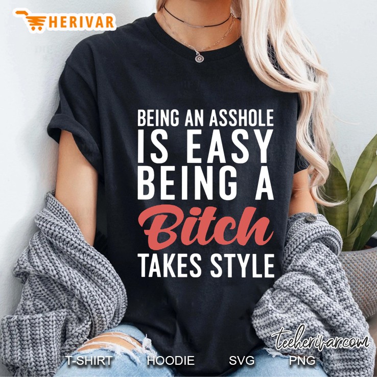 Being An Asshole Is Easy But Being A Bitch Takes Style Version2 Ladies Tee