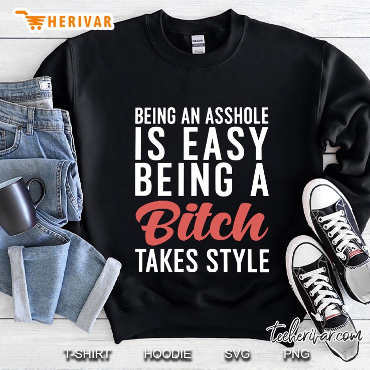 Being An Asshole Is Easy But Being A Bitch Takes Style Version2 Sweatshirt