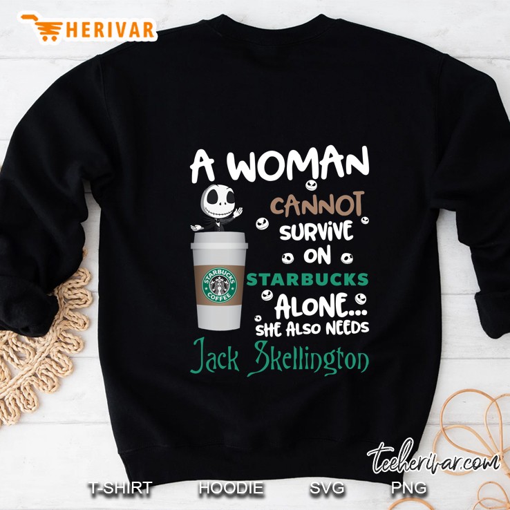 A Woman Cannot Survive On Starbucks Alone She Also Needs Jack Skellington Sweatshirt
