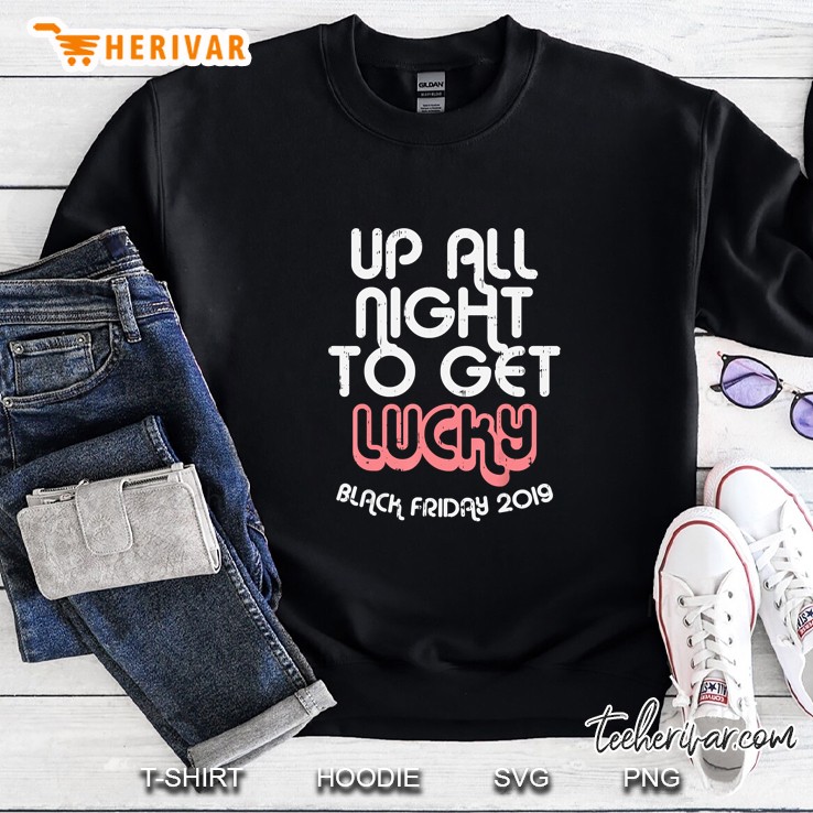 Up All Night To Get Lucky Black Friday 2019 Sweatshirt