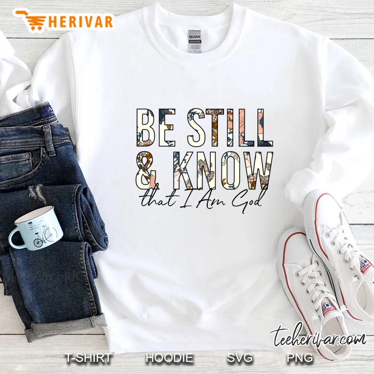 Be Still & Know That I Am God Floral Version Sweatshirt