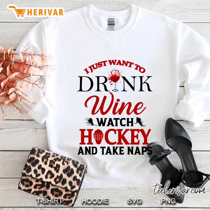 I Just Want To Drink Wine Watch Hockey And Take Naps Sweatshirt