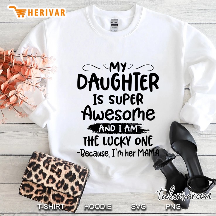 My Daughter Is Super Awesome And I Am The Lucky One Because I