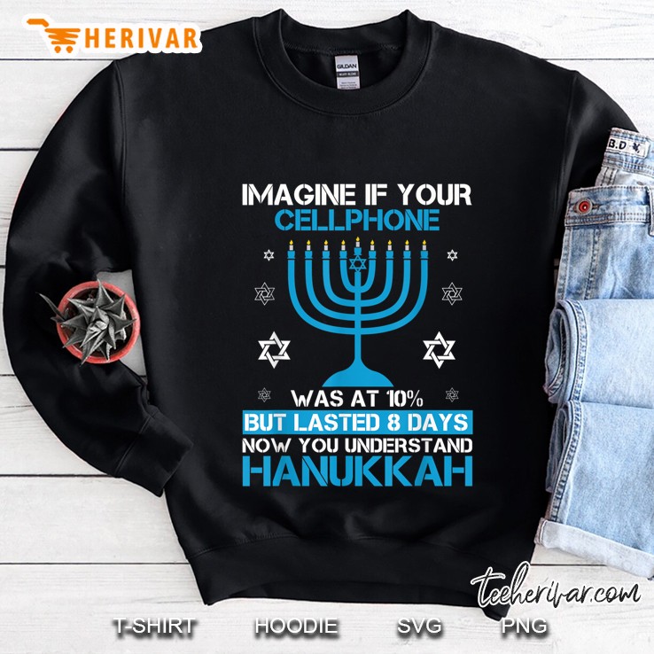 Imagine If Your Cellphone Was At 10% But Lasted 8 Days Now You Understand Hanukkah Jewish Festival Version2 Sweatshirt