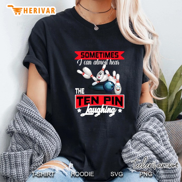 Sometimes I Can Almost Hear The Ten Pin Laughing Bowling Version2 Ladies Tee