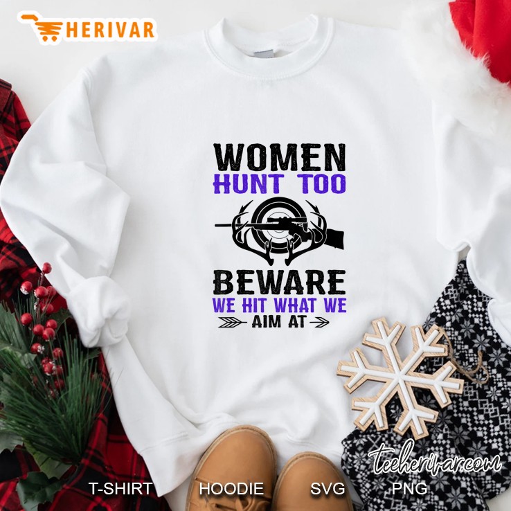 Women Hunt Too Beware We Hit What We Aim At Sweatshirt