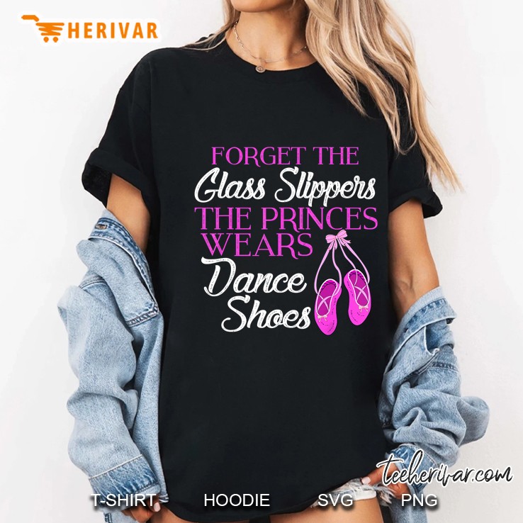 Forget The Glass Slippers The Princes Wears Dance Shoes Ladies Tee
