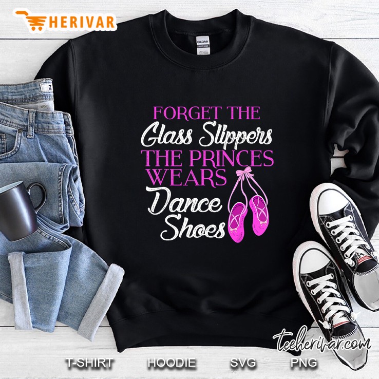 Forget The Glass Slippers The Princes Wears Dance Shoes Sweatshirt