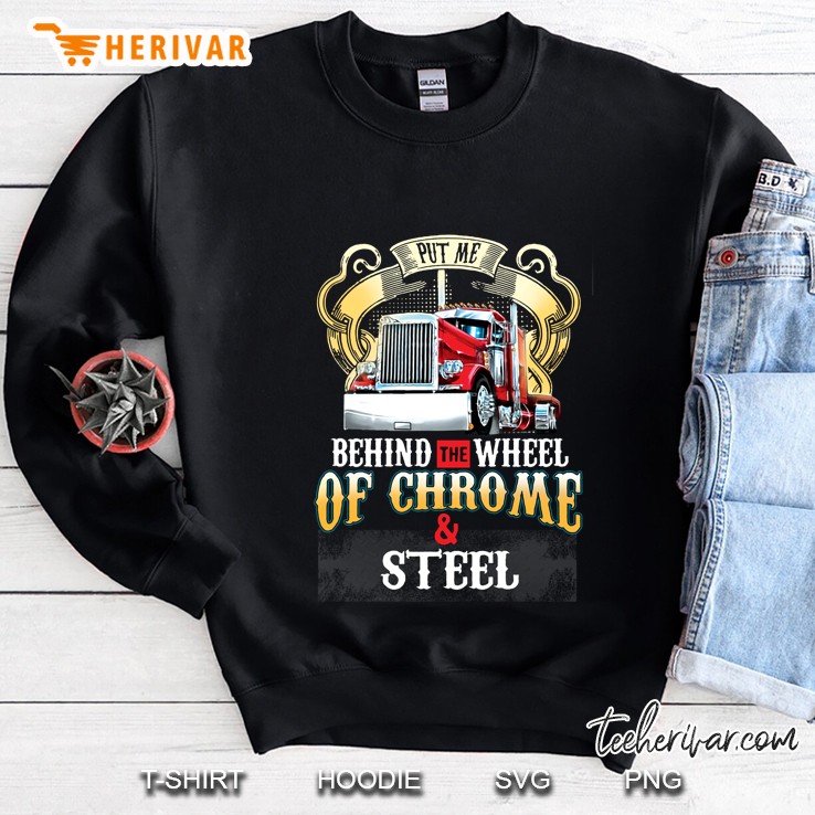 Put Me Behind The Wheel Of Chrome And Steel Sweatshirt
