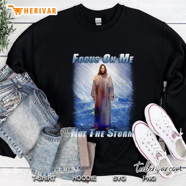 Focus On Me Not The Storm Sweatshirt