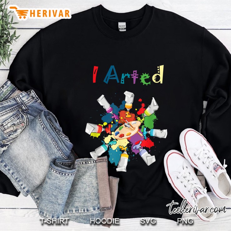 I Arted Artist Teacher Colorful Version Sweatshirt