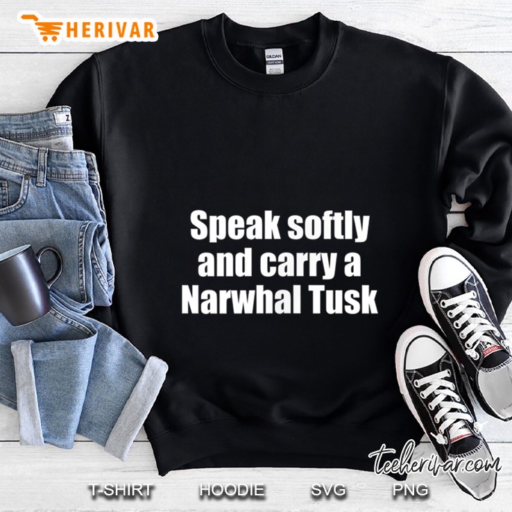Speak Softly And Carry A Narwhal Tusk Sweatshirt