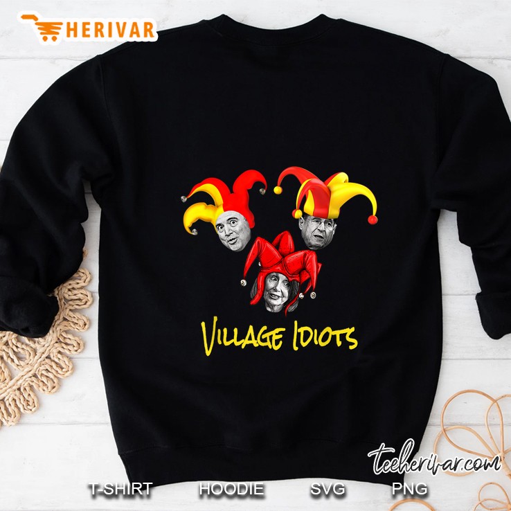 Village Idiots Adam Schiff Jerry Nadler Nancy Pelosi Sweatshirt