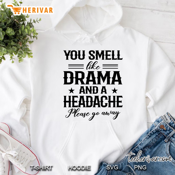 You Smell Like Drama And A Headache Please Go Away - Herivar Version Hoodie