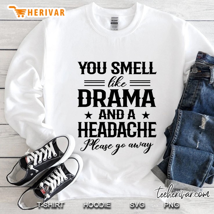 You Smell Like Drama And A Headache Please Go Away - Herivar Version Sweatshirt