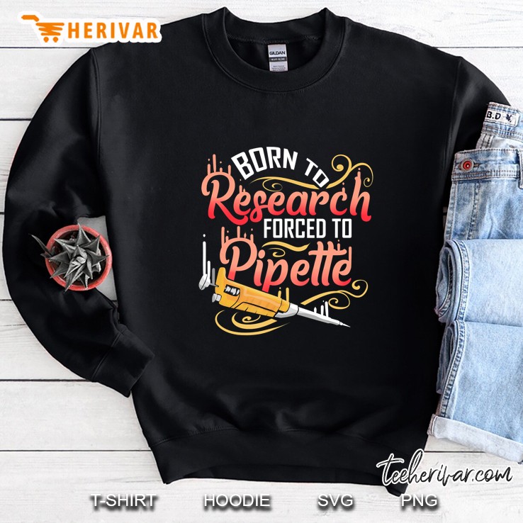 Born To Research Forced To Pipette Sweatshirt