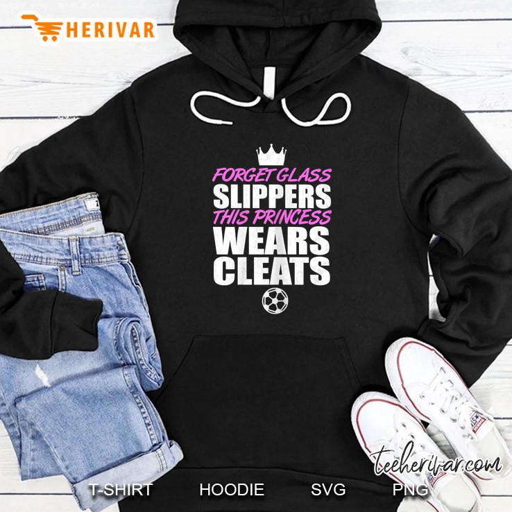Forget Glass Slippers This Princess Wears Cleats Soccer Version Hoodie