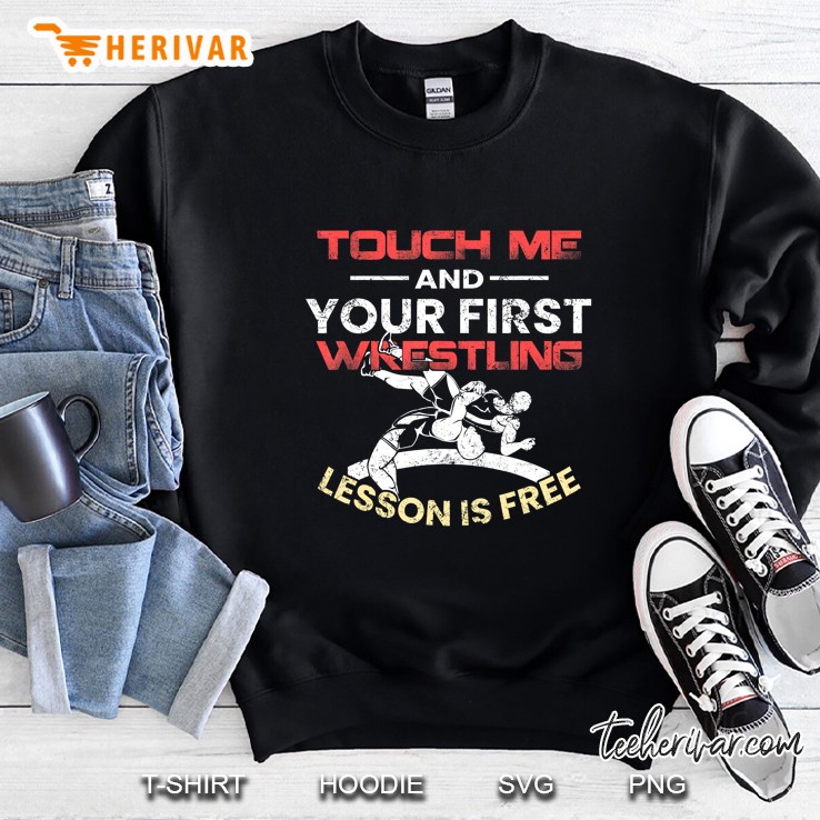 Touch Me And Your First Wrestling Lesson Is Free Sweatshirt