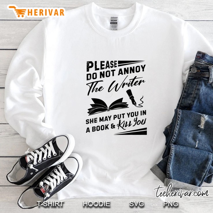 Please Do Not Annoy The Writer She May Put You In A Book & Kill You Sweatshirt