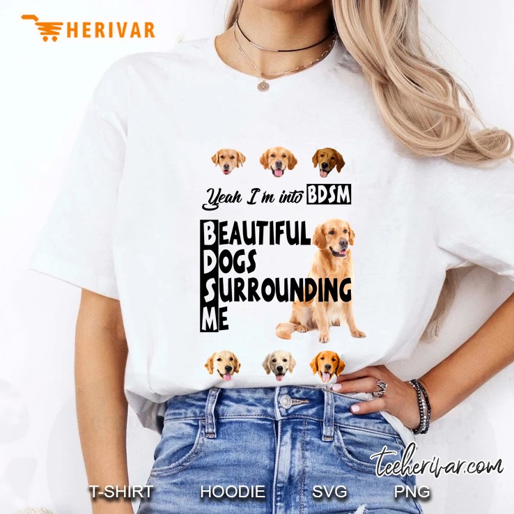 Yeah I’m Into BDSM Beautiful Dogs Surrounding Me Ladies Tee