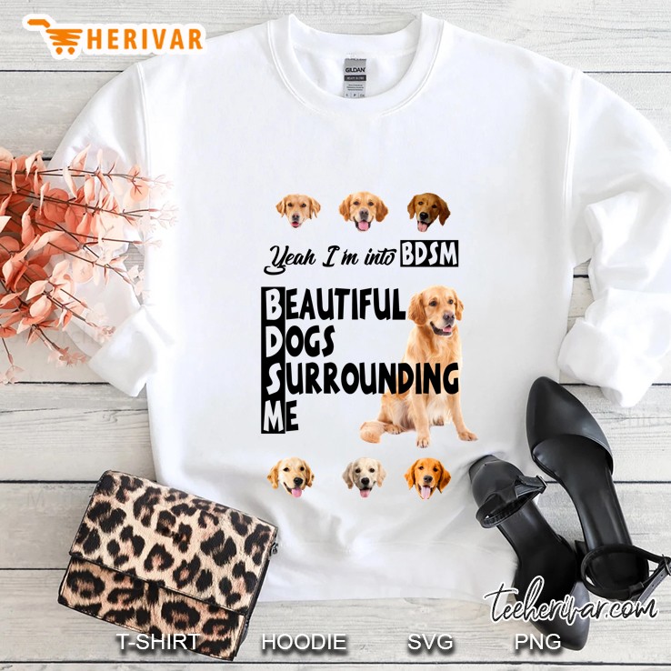 Yeah I’m Into BDSM Beautiful Dogs Surrounding Me Sweatshirt