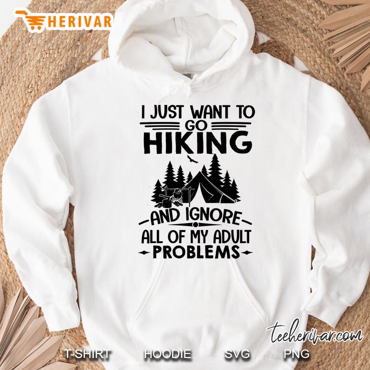 I Just Want To Go Hiking And Ignore All Of My Adult Problems White Version Hoodie