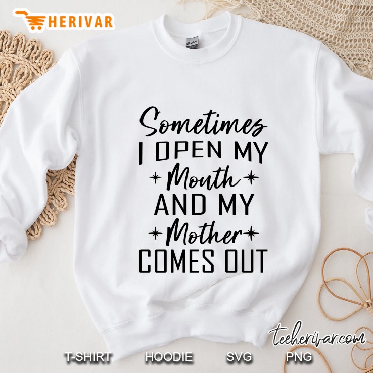 Sometimes I Open My Mouth And My Mother Comes Out Version2 Sweatshirt