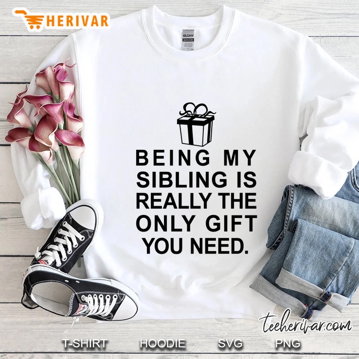 Being My Sibling Is Really The Only Gift You Need - Herivar Version Sweatshirt