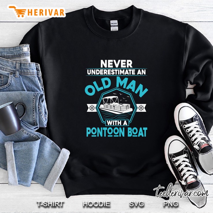 Never Underestimate An Old Man With A Pontoon Boat Sweatshirt