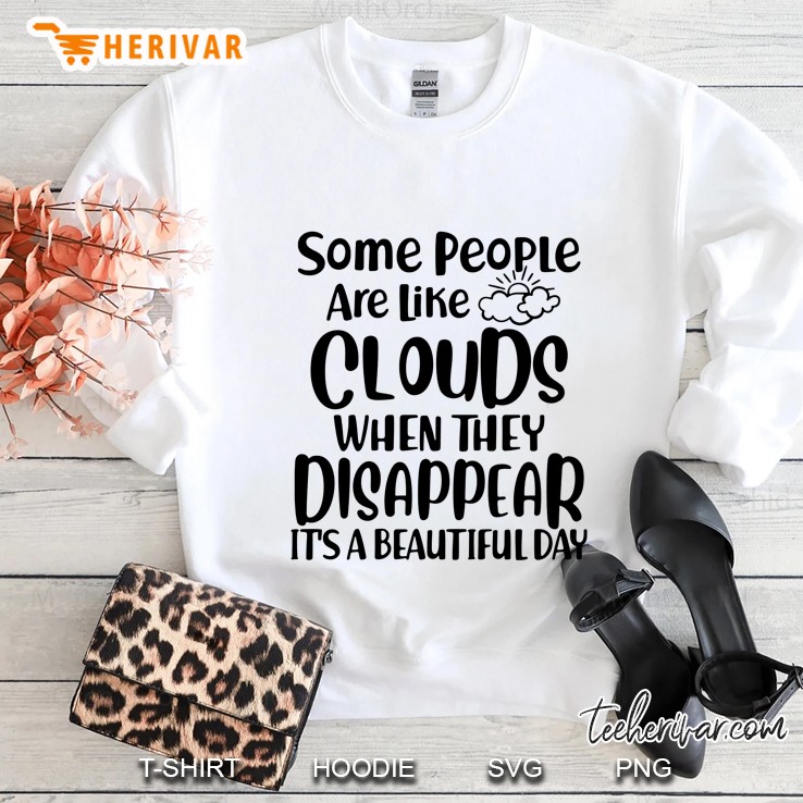 Some People Are Like Clouds When They Disappear It’s A Beautiful Day White Version Sweatshirt