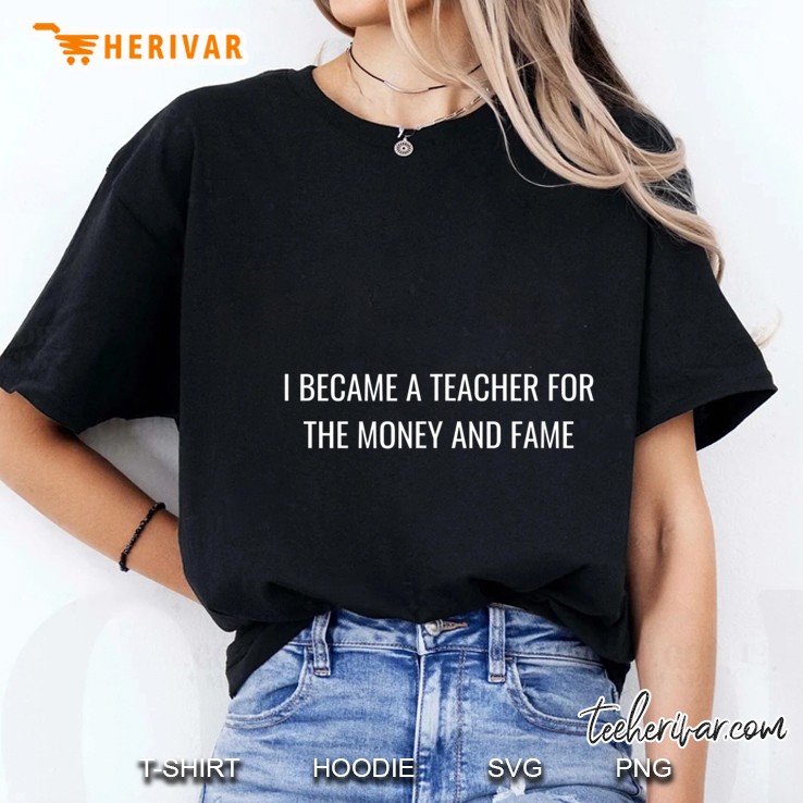 I Became A Teacher For The Money And Fame Version2 Ladies Tee