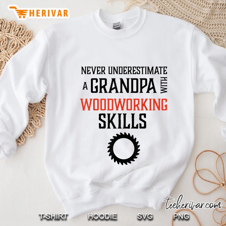 Never Underestimate A Grandpa Woodworking Skills Sweatshirt
