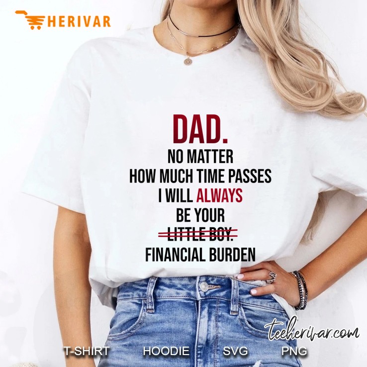 Dad No Matter How Much Time Passes I Will Always Be Your Financial Burden Ladies Tee