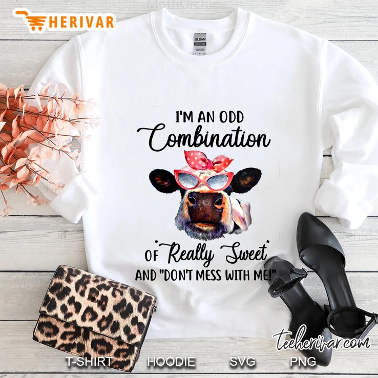I’m An Odd Combination Of Really Sweet And Don’t Mess With Me Heifer Version Sweatshirt