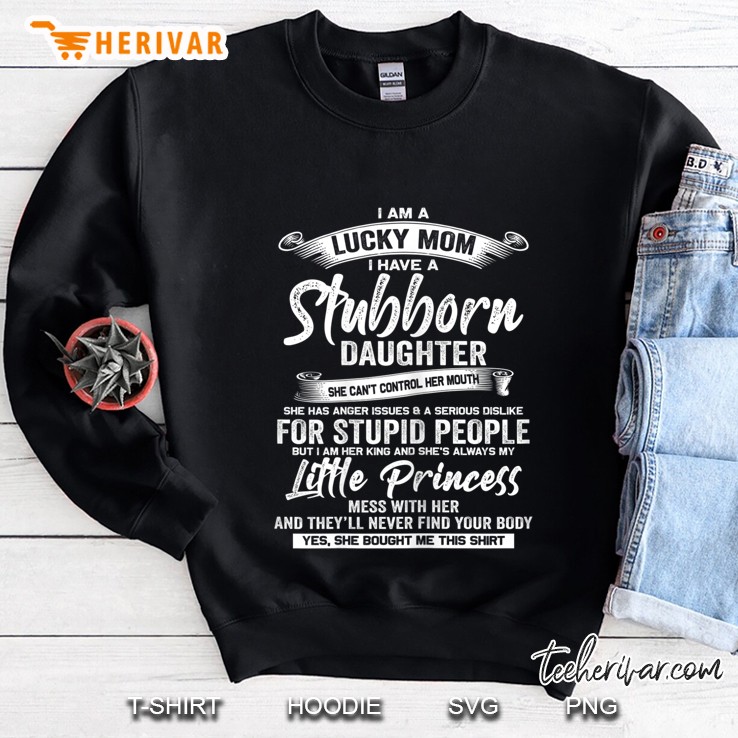I Am A Lucky Mom I Have A Stubborn Daughter She Can’t Control Her Mouth Version2 Sweatshirt