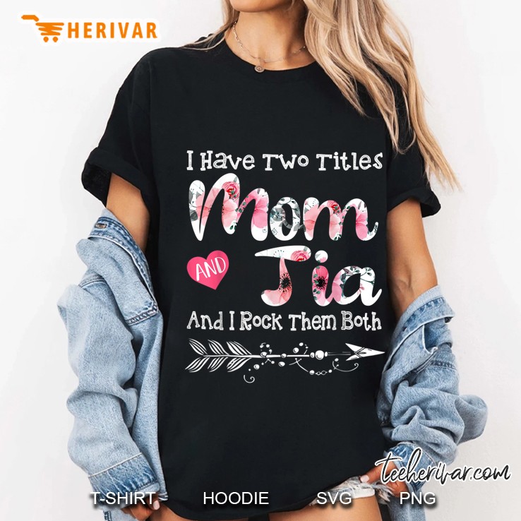 I Have Two Titles Mom And Tia And I Rock Them Both Floral Version Ladies Tee