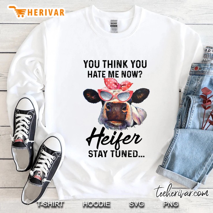 You Think You Hate Me Now Heifer Stay Tuned Bandana Cow With Glasses Version Sweatshirt
