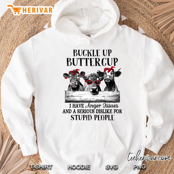 Buckle Up Buttercup I Have Anger Issues And A Serious Dislike For Stupid People Heifer Version Hoodie