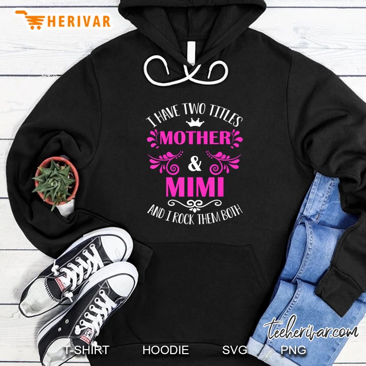 I Have Two Titles Mother & Mimi And I Rock Them Both Hoodie