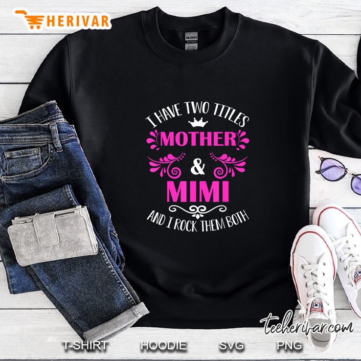 I Have Two Titles Mother & Mimi And I Rock Them Both Sweatshirt