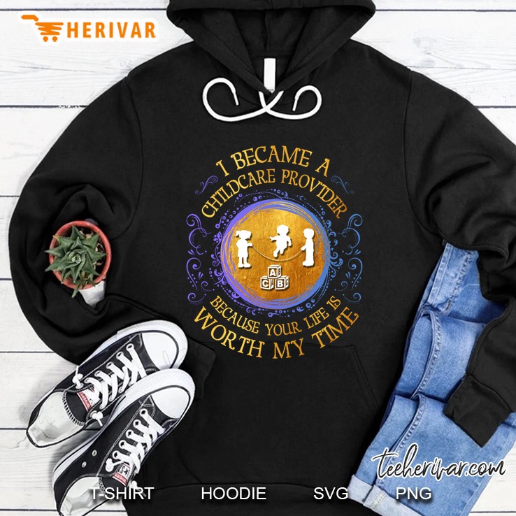 I Became A Childcare Provider Because Your Life Is Worth My Time Black Version2 Hoodie