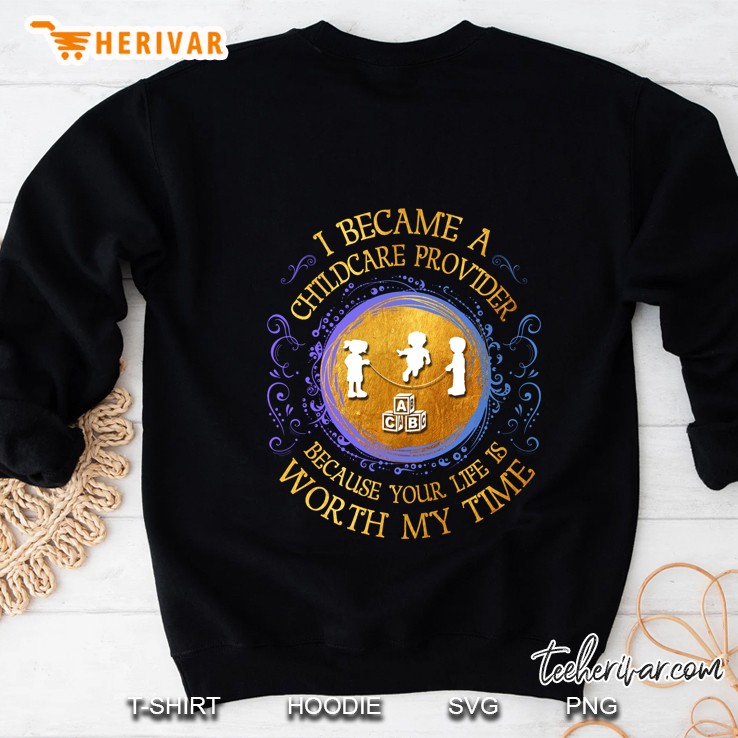 I Became A Childcare Provider Because Your Life Is Worth My Time Black Version2 Sweatshirt