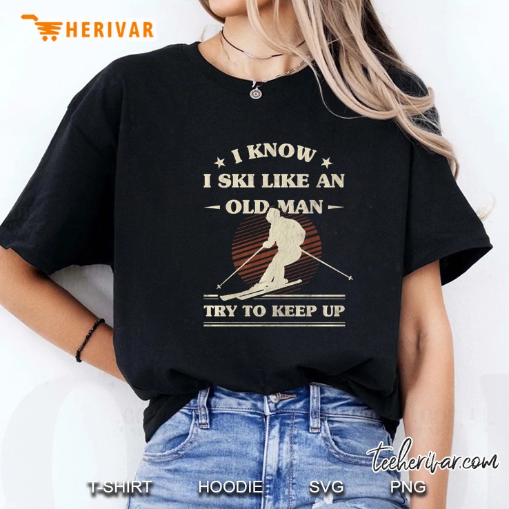 I Know I Ski Like An Old Man Try To Keep Up Black Version Ladies Tee