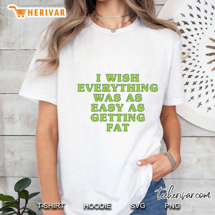 I Wish Everything Was As Easy As Getting Fat Ladies Tee