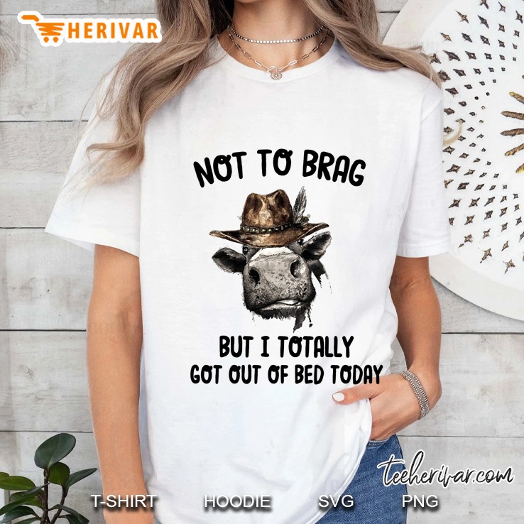 Not To Brag But I Totally Got Out Of Bed Today Cowboy Cow Version Ladies Tee