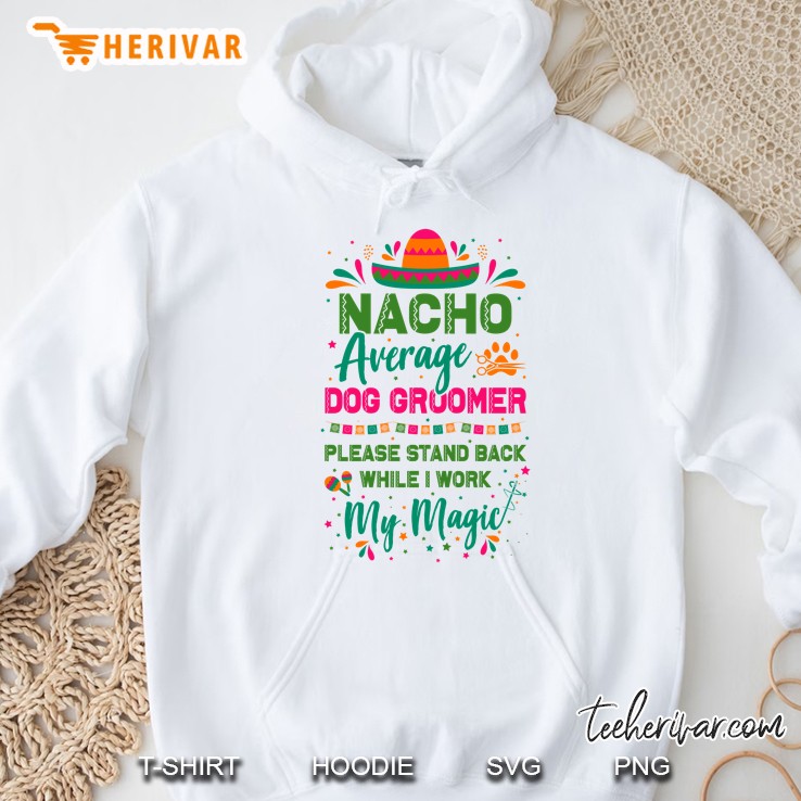 Nacho Average Dog Groomer Please Stand Back White I Work My Magic Hoodie