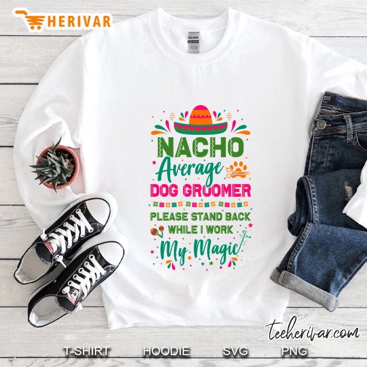 Nacho Average Dog Groomer Please Stand Back White I Work My Magic Sweatshirt